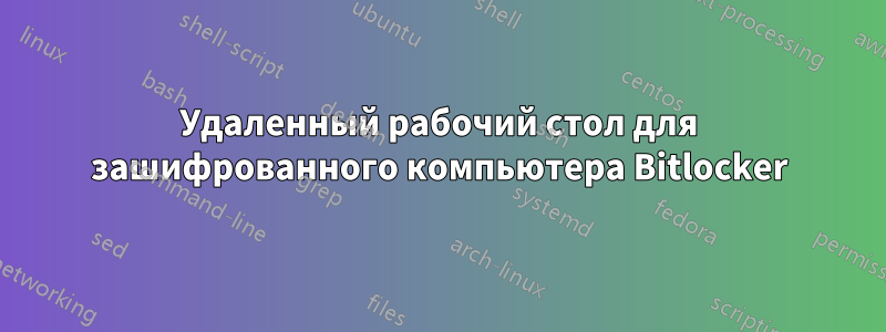 Удаленный рабочий стол для зашифрованного компьютера Bitlocker