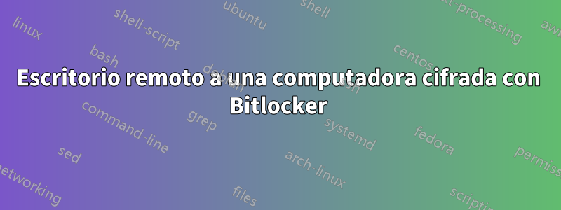 Escritorio remoto a una computadora cifrada con Bitlocker