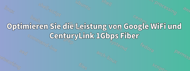 Optimieren Sie die Leistung von Google WiFi und CenturyLink 1Gbps Fiber