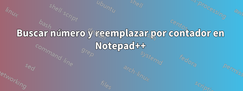 Buscar número y reemplazar por contador en Notepad++