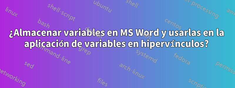 ¿Almacenar variables en MS Word y usarlas en la aplicación de variables en hipervínculos?