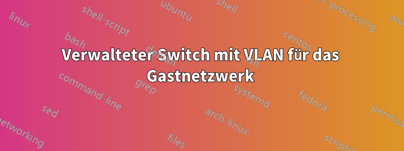 Verwalteter Switch mit VLAN für das Gastnetzwerk