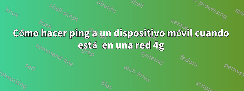 Cómo hacer ping a un dispositivo móvil cuando está en una red 4g