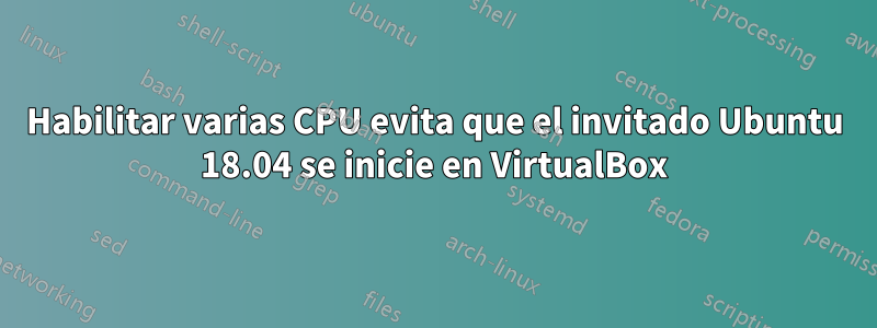 Habilitar varias CPU evita que el invitado Ubuntu 18.04 se inicie en VirtualBox