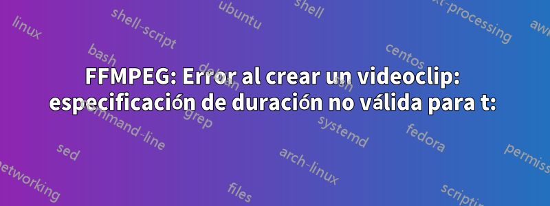 FFMPEG: Error al crear un videoclip: especificación de duración no válida para t: