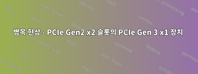 병목 현상 - PCIe Gen2 x2 슬롯의 PCIe Gen 3 x1 장치