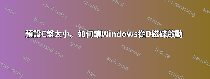 預設C盤太小。如何讓Windows從D磁碟啟動