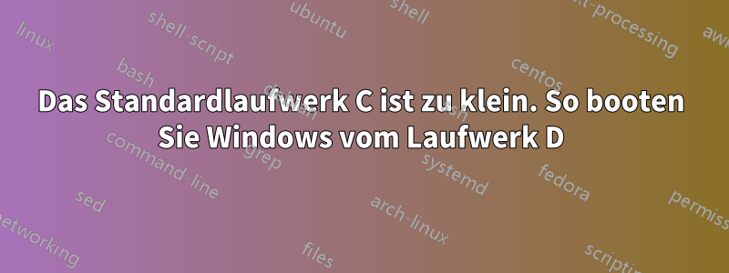 Das Standardlaufwerk C ist zu klein. So booten Sie Windows vom Laufwerk D