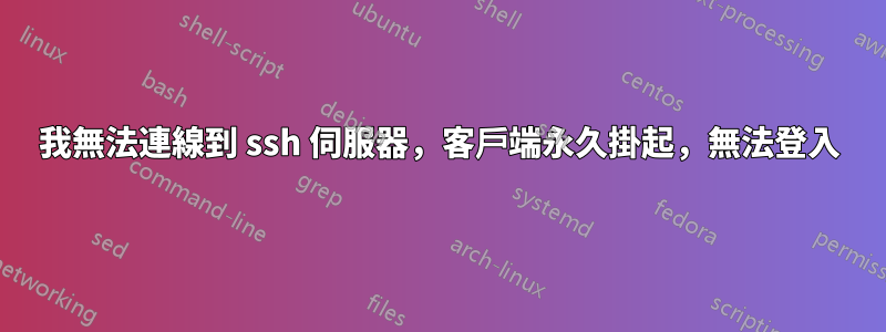 我無法連線到 ssh 伺服器，客戶端永久掛起，無法登入