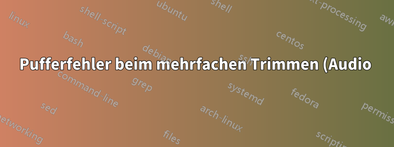 Pufferfehler beim mehrfachen Trimmen (Audio) ffmpeg
