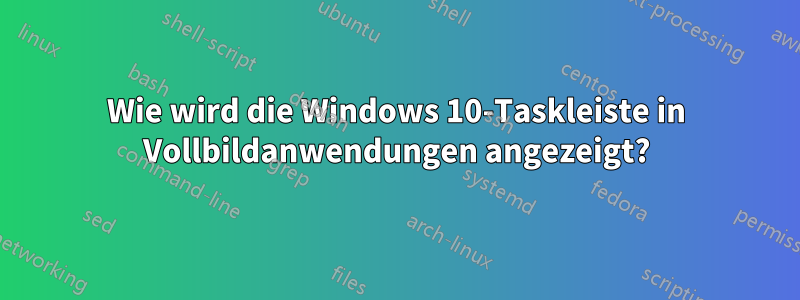 Wie wird die Windows 10-Taskleiste in Vollbildanwendungen angezeigt?