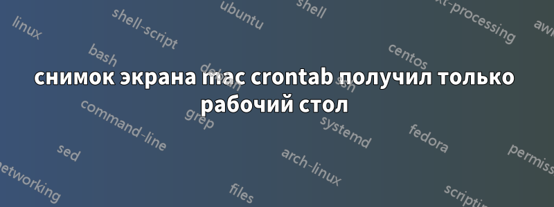 снимок экрана mac crontab получил только рабочий стол