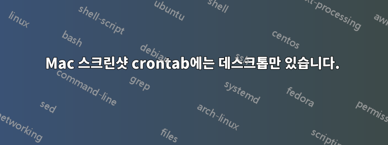 Mac 스크린샷 crontab에는 데스크톱만 있습니다.