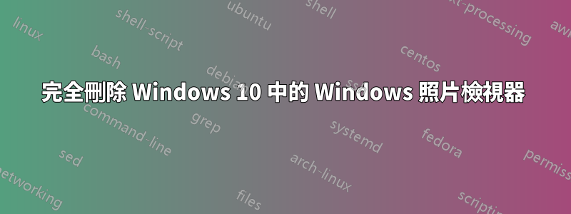 完全刪除 Windows 10 中的 Windows 照片檢視器