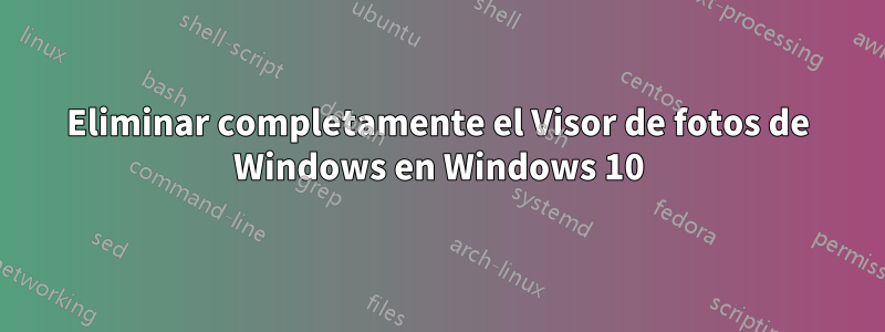 Eliminar completamente el Visor de fotos de Windows en Windows 10