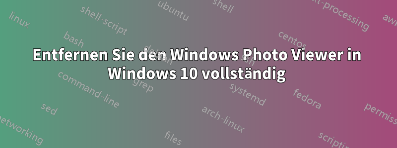 Entfernen Sie den Windows Photo Viewer in Windows 10 vollständig