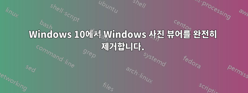 Windows 10에서 Windows 사진 뷰어를 완전히 제거합니다.