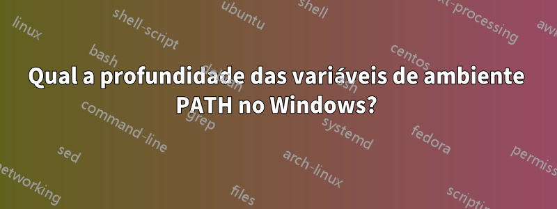 Qual a profundidade das variáveis ​​de ambiente PATH no Windows?