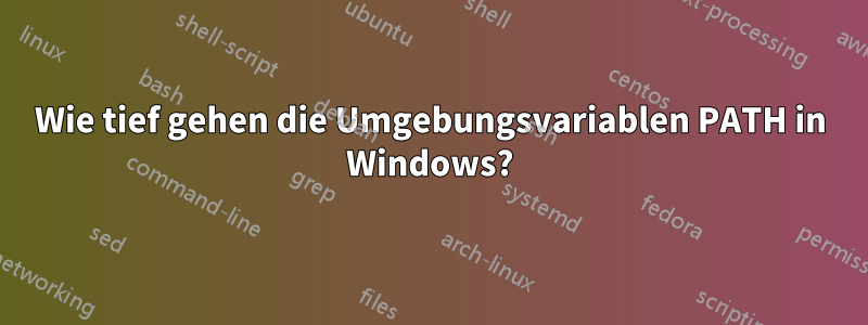 Wie tief gehen die Umgebungsvariablen PATH in Windows?