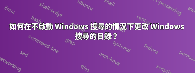 如何在不啟動 Windows 搜尋的情況下更改 Windows 搜尋的目錄？