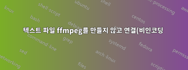 텍스트 파일 ffmpeg를 만들지 않고 연결(비인코딩)