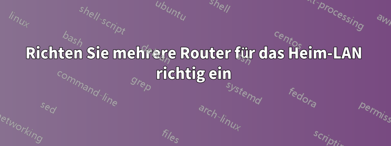 Richten Sie mehrere Router für das Heim-LAN richtig ein