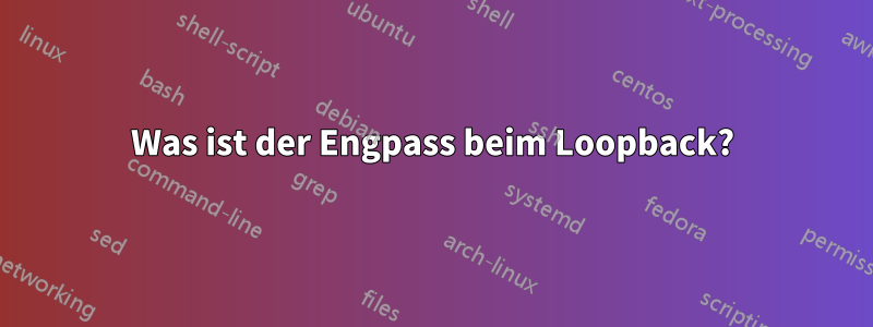 Was ist der Engpass beim Loopback?