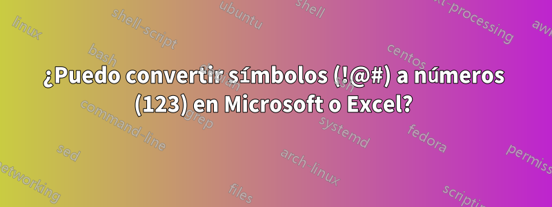 ¿Puedo convertir símbolos (!@#) a números (123) en Microsoft o Excel?