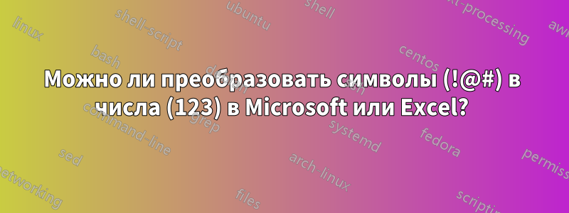 Можно ли преобразовать символы (!@#) в числа (123) в Microsoft или Excel?