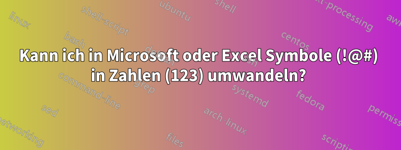 Kann ich in Microsoft oder Excel Symbole (!@#) in Zahlen (123) umwandeln?