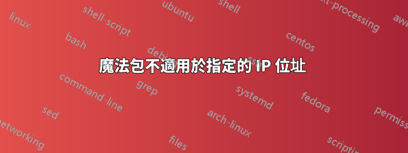 魔法包不適用於指定的 IP 位址