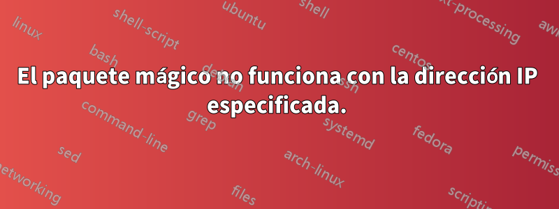 El paquete mágico no funciona con la dirección IP especificada.