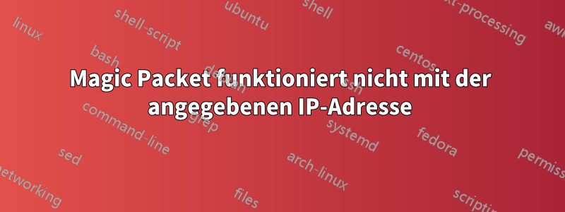 Magic Packet funktioniert nicht mit der angegebenen IP-Adresse