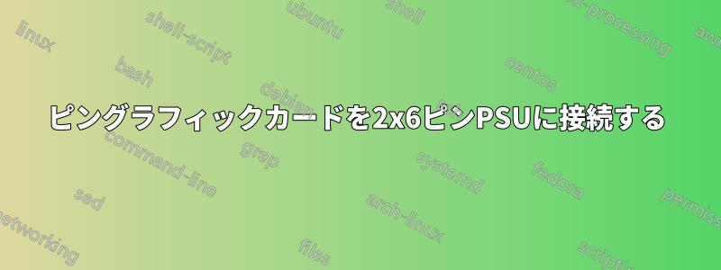 8ピングラフィックカードを2x6ピンPSUに接続する