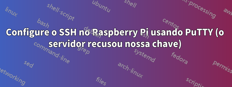 Configure o SSH no Raspberry Pi usando PuTTY (o servidor recusou nossa chave)