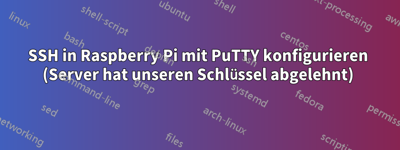 SSH in Raspberry Pi mit PuTTY konfigurieren (Server hat unseren Schlüssel abgelehnt)