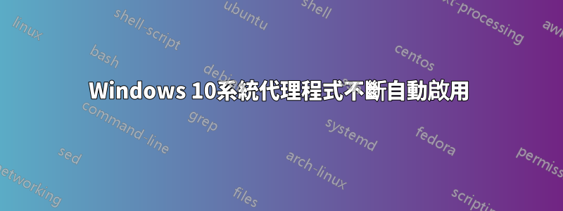 Windows 10系統代理程式不斷自動啟用