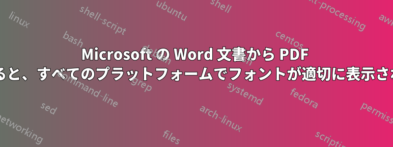 Microsoft の Word 文書から PDF に印刷すると、すべてのプラットフォームでフォントが適切に表示されますか?