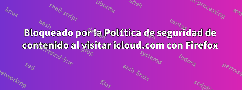 Bloqueado por la Política de seguridad de contenido al visitar icloud.com con Firefox