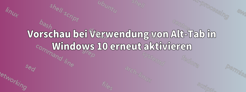 Vorschau bei Verwendung von Alt-Tab in Windows 10 erneut aktivieren