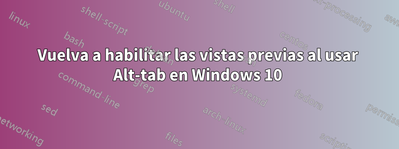 Vuelva a habilitar las vistas previas al usar Alt-tab en Windows 10