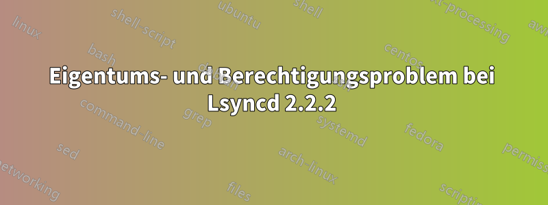 Eigentums- und Berechtigungsproblem bei Lsyncd 2.2.2