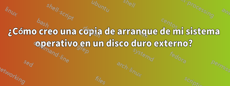 ¿Cómo creo una copia de arranque de mi sistema operativo en un disco duro externo?