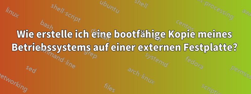 Wie erstelle ich eine bootfähige Kopie meines Betriebssystems auf einer externen Festplatte?