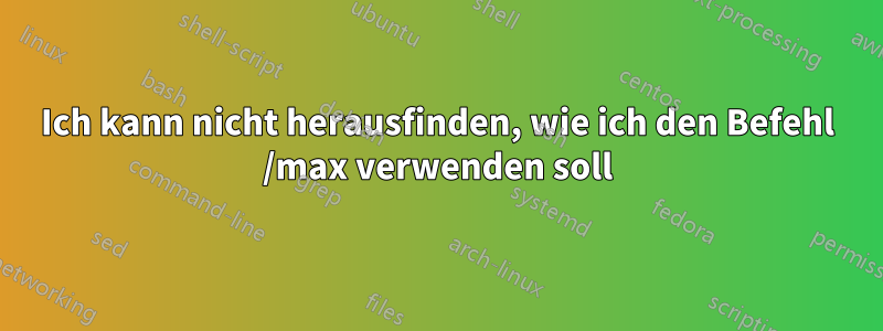 Ich kann nicht herausfinden, wie ich den Befehl /max verwenden soll