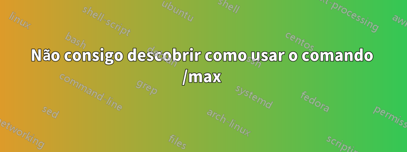 Não consigo descobrir como usar o comando /max