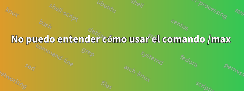 No puedo entender cómo usar el comando /max