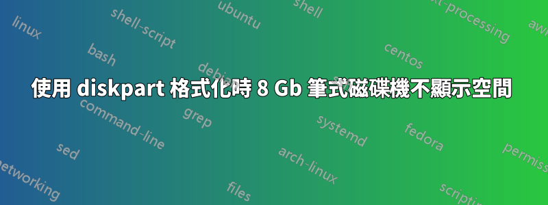 使用 diskpart 格式化時 8 Gb 筆式磁碟機不顯示空間