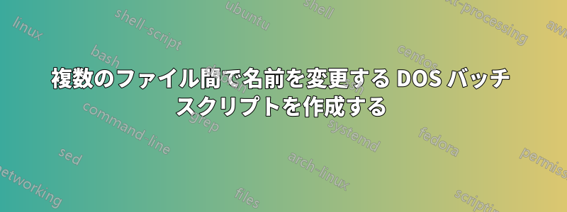 複数のファイル間で名前を変更する DOS バッチ スクリプトを作成する