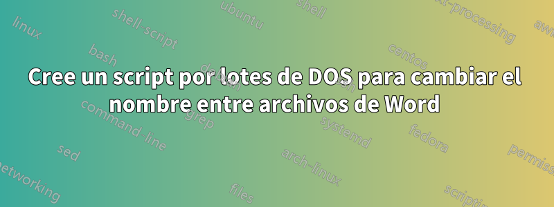 Cree un script por lotes de DOS para cambiar el nombre entre archivos de Word